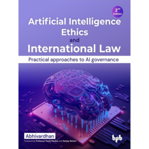 9789355516220, Artificial Intelligence Ethics and International Law: Practical approaches to AI governance - 2nd Edition, Abhivardhan (Author), BPB Publications, Paperback, English, Worldwide